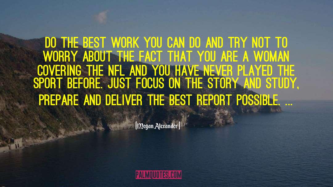 Megan Alexander Quotes: Do the best work you