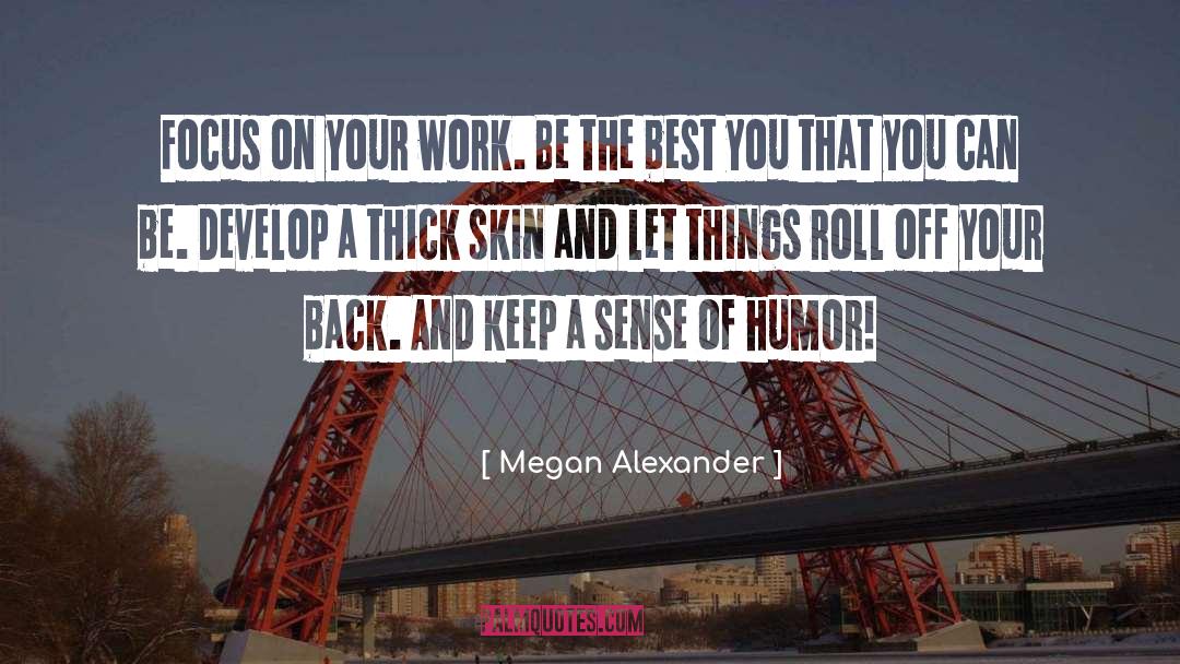 Megan Alexander Quotes: Focus on your work. Be