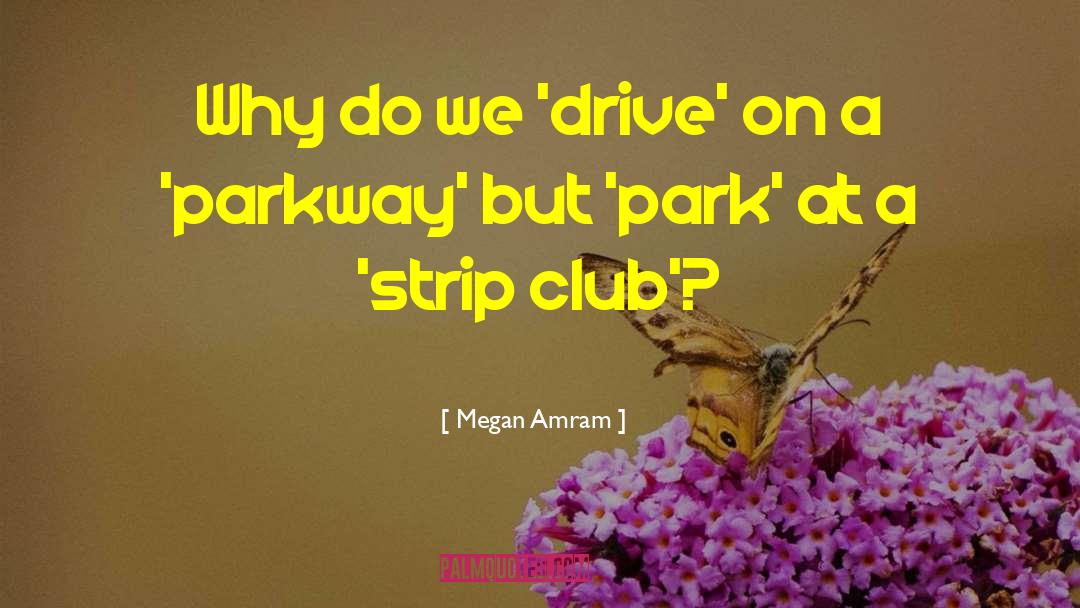 Megan Amram Quotes: Why do we 'drive' on