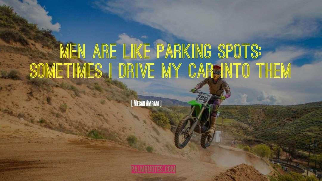 Megan Amram Quotes: Men are like parking spots: