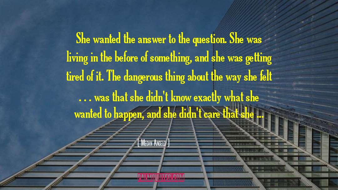 Megan Angelo Quotes: She wanted the answer to