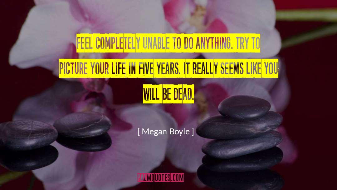 Megan Boyle Quotes: Feel completely unable to do