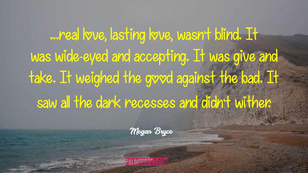 Megan Bryce Quotes: ...real love, lasting love, wasn't