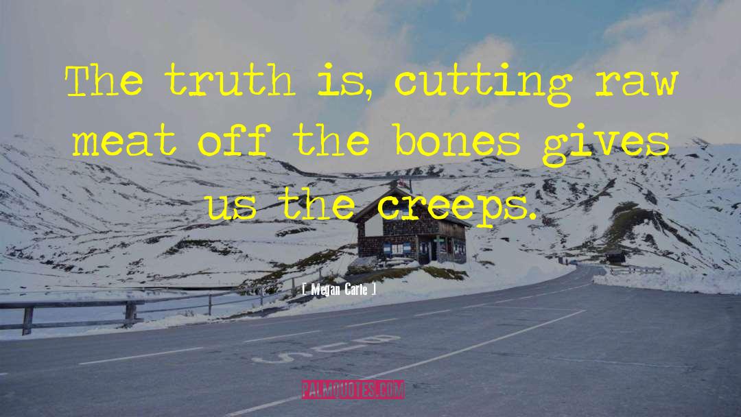 Megan Carle Quotes: The truth is, cutting raw