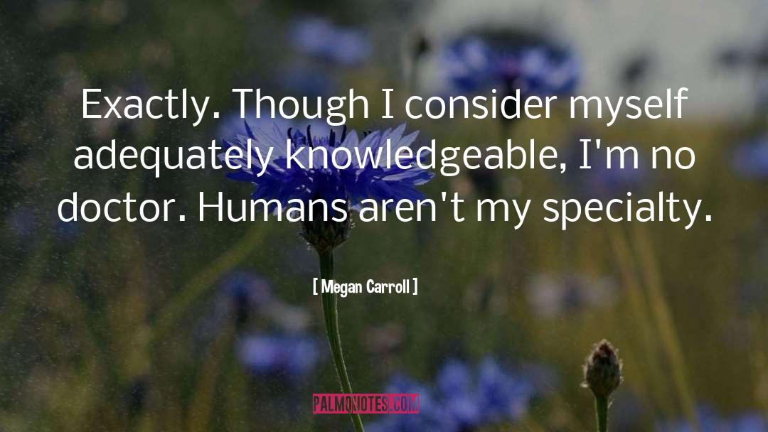 Megan Carroll Quotes: Exactly. Though I consider myself