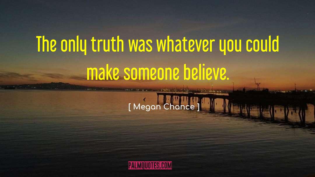 Megan Chance Quotes: The only truth was whatever
