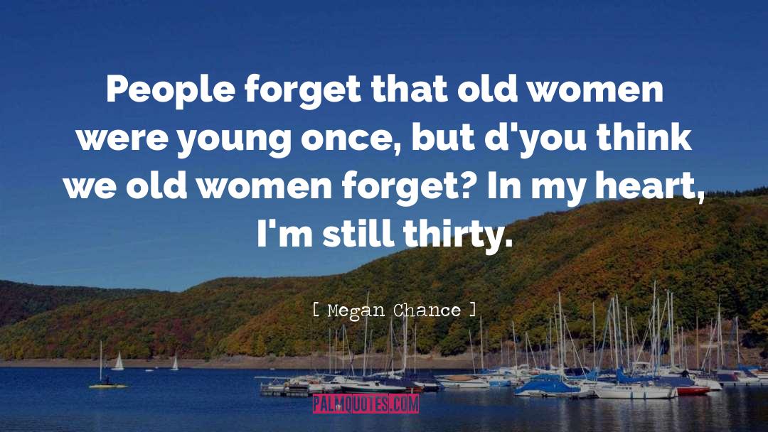 Megan Chance Quotes: People forget that old women