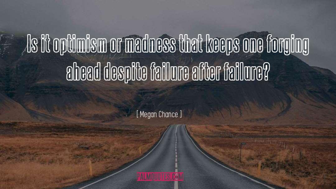 Megan Chance Quotes: Is it optimism or madness