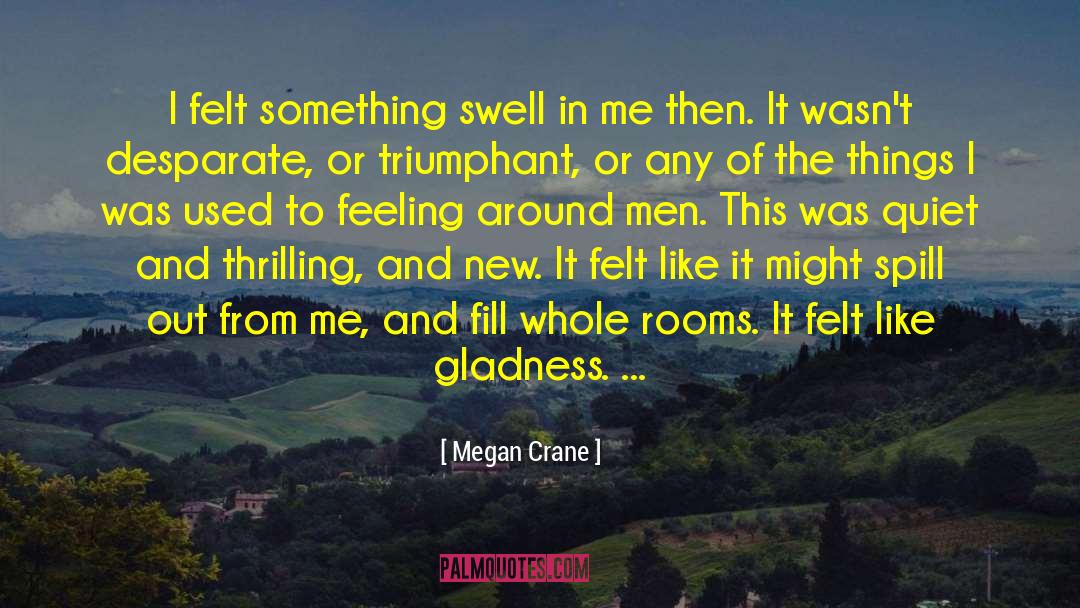 Megan Crane Quotes: I felt something swell in