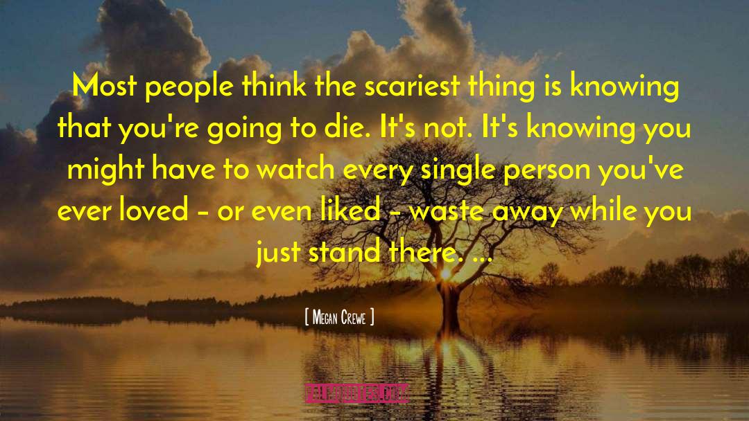 Megan Crewe Quotes: Most people think the scariest