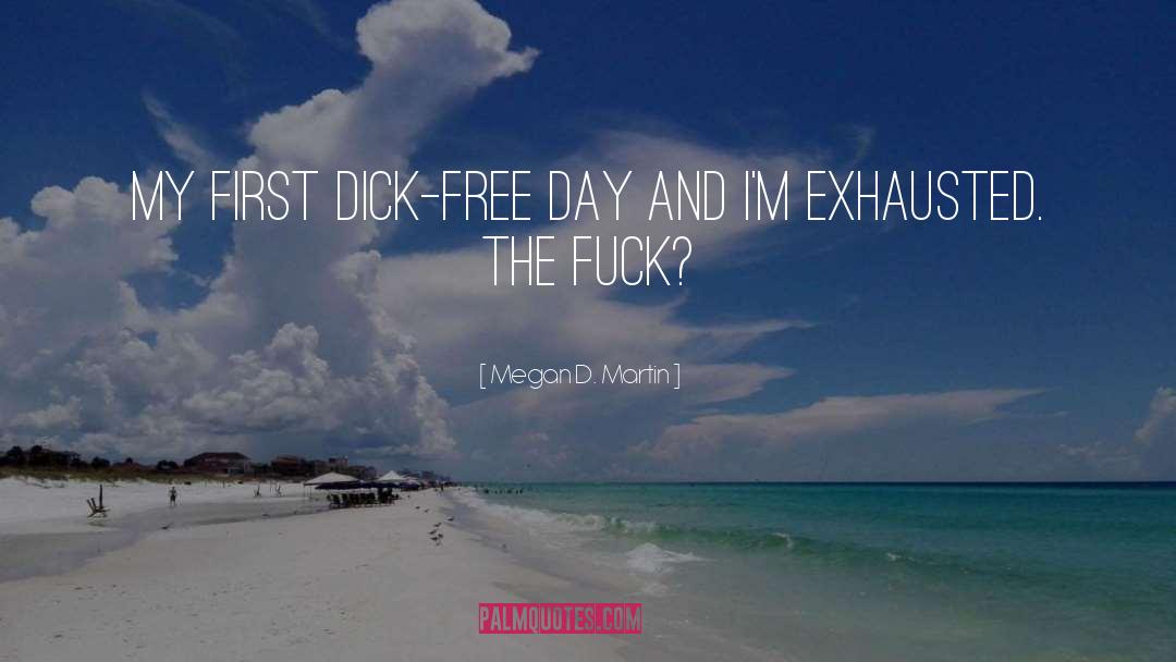 Megan D. Martin Quotes: My first dick-free day and