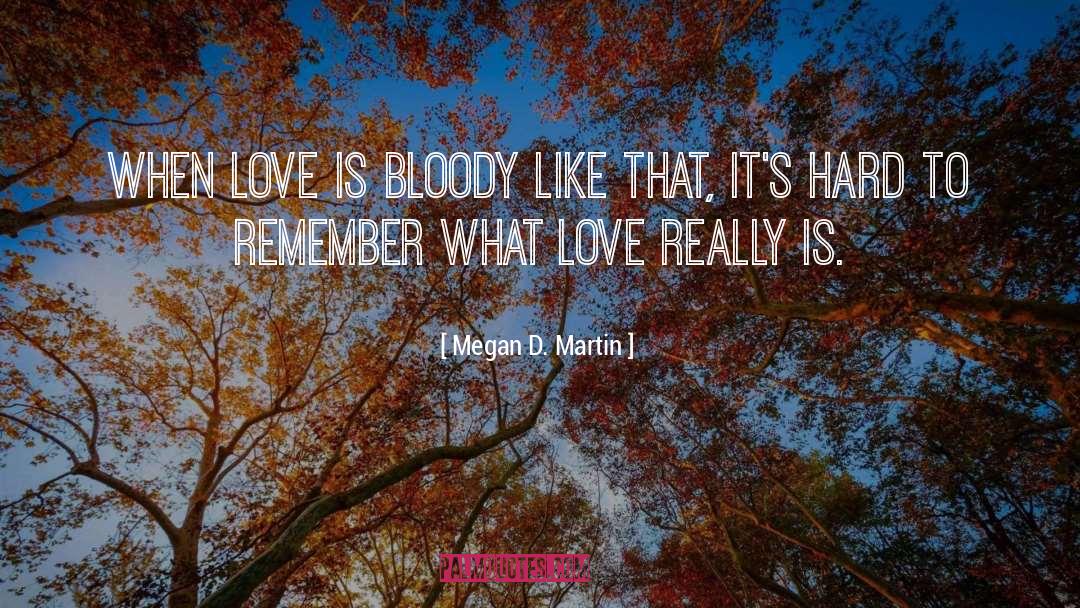 Megan D. Martin Quotes: When love is bloody like