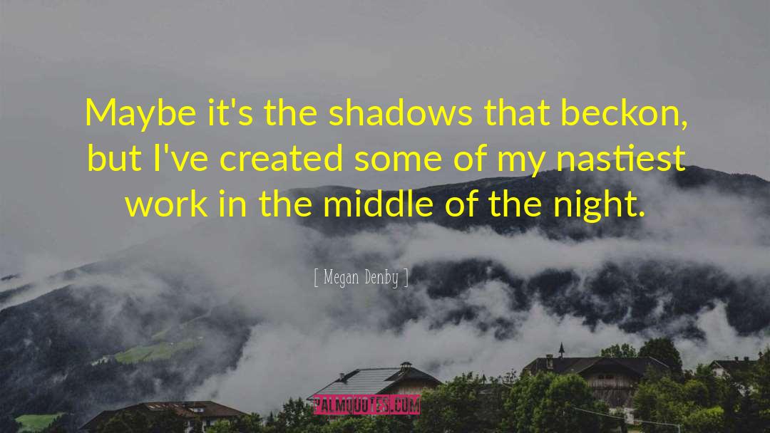 Megan Denby Quotes: Maybe it's the shadows that