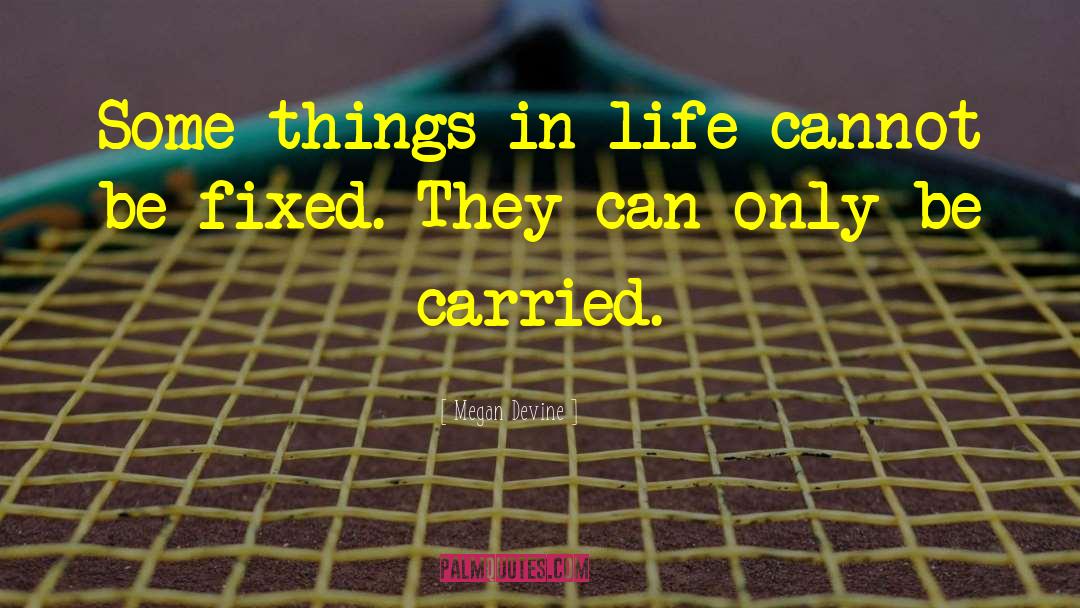 Megan Devine Quotes: Some things in life cannot