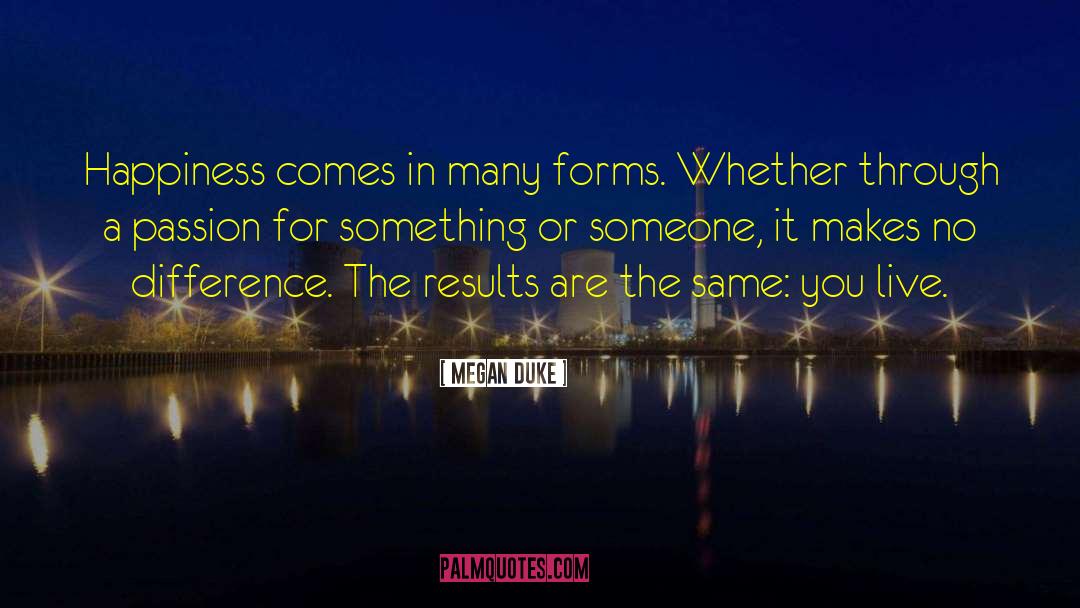 Megan Duke Quotes: Happiness comes in many forms.