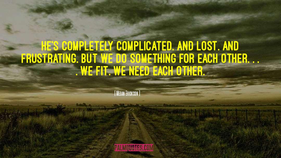 Megan Erickson Quotes: He's completely complicated. And lost.