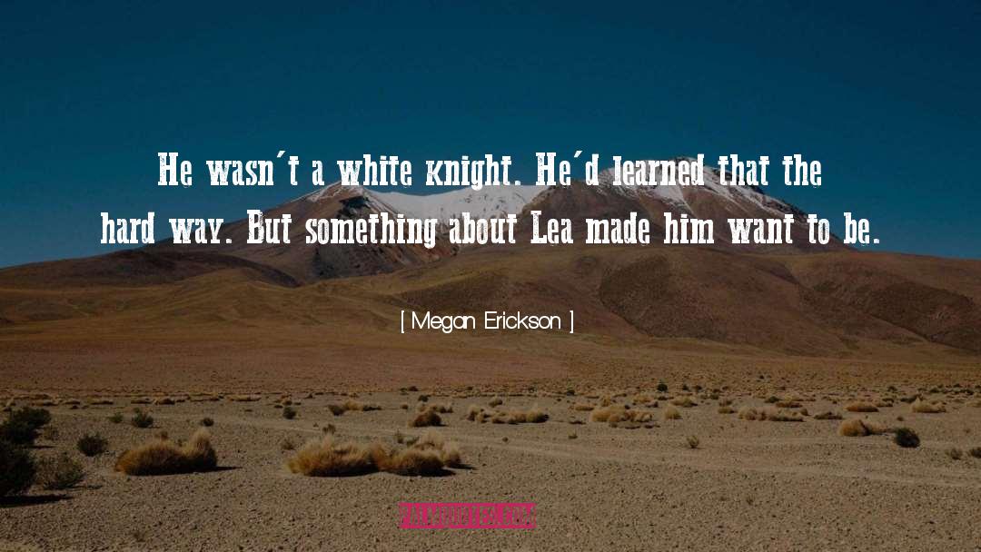 Megan Erickson Quotes: He wasn't a white knight.