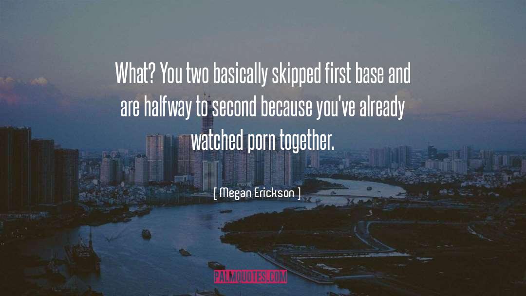 Megan Erickson Quotes: What? You two basically skipped