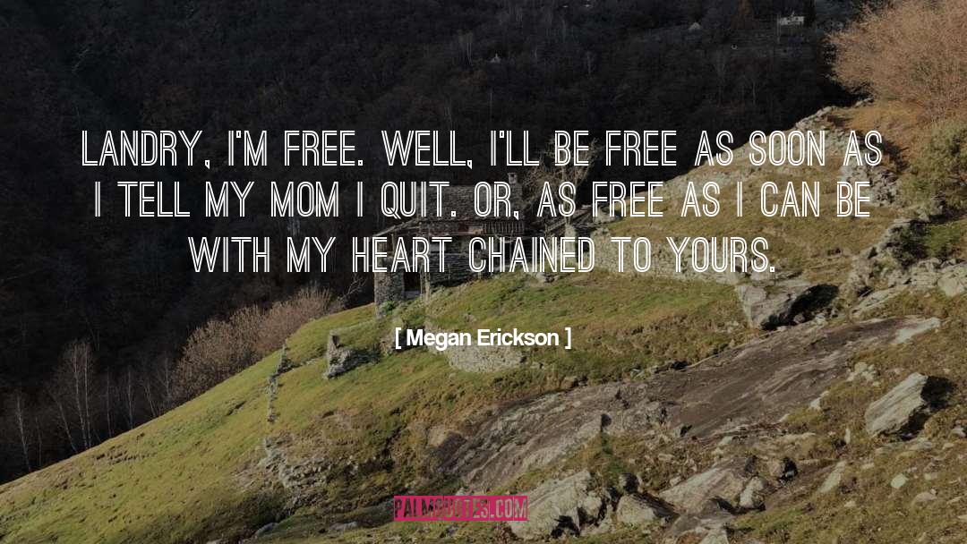 Megan Erickson Quotes: Landry, I'm free. Well, I'll