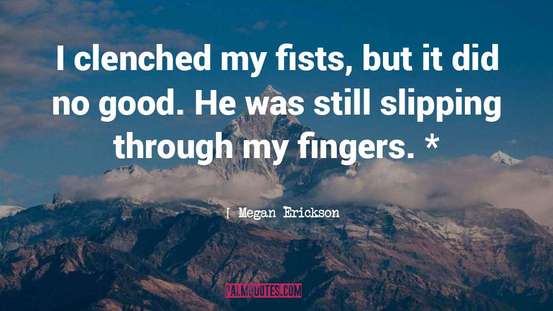Megan Erickson Quotes: I clenched my fists, but