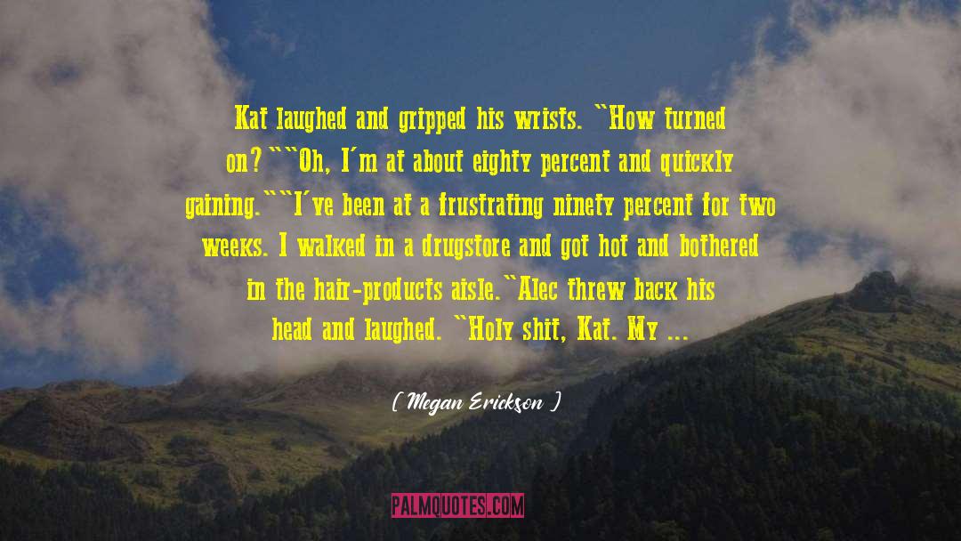 Megan Erickson Quotes: Kat laughed and gripped his