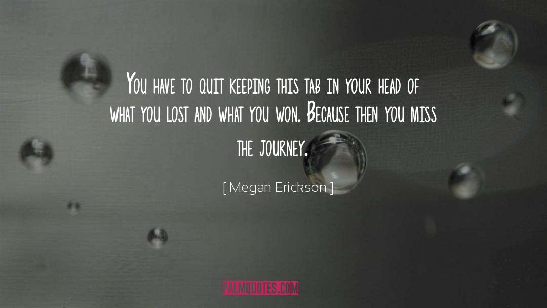 Megan Erickson Quotes: You have to quit keeping