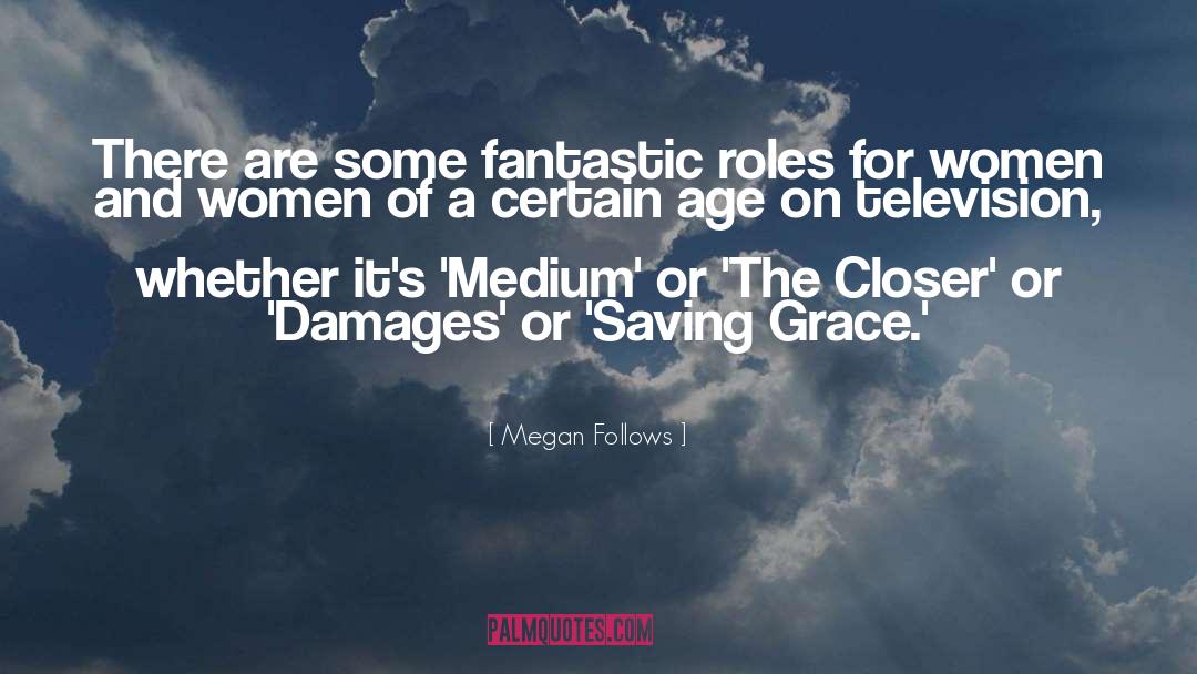 Megan Follows Quotes: There are some fantastic roles