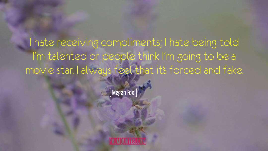 Megan Fox Quotes: I hate receiving compliments; I