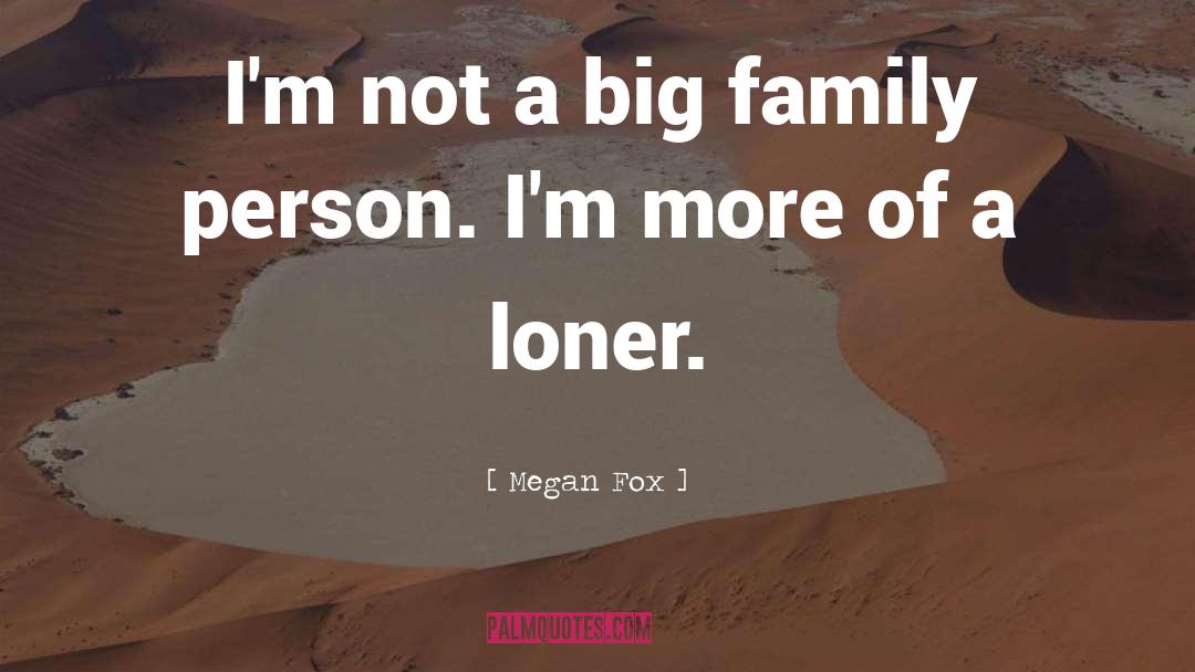 Megan Fox Quotes: I'm not a big family