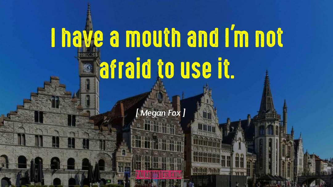 Megan Fox Quotes: I have a mouth and