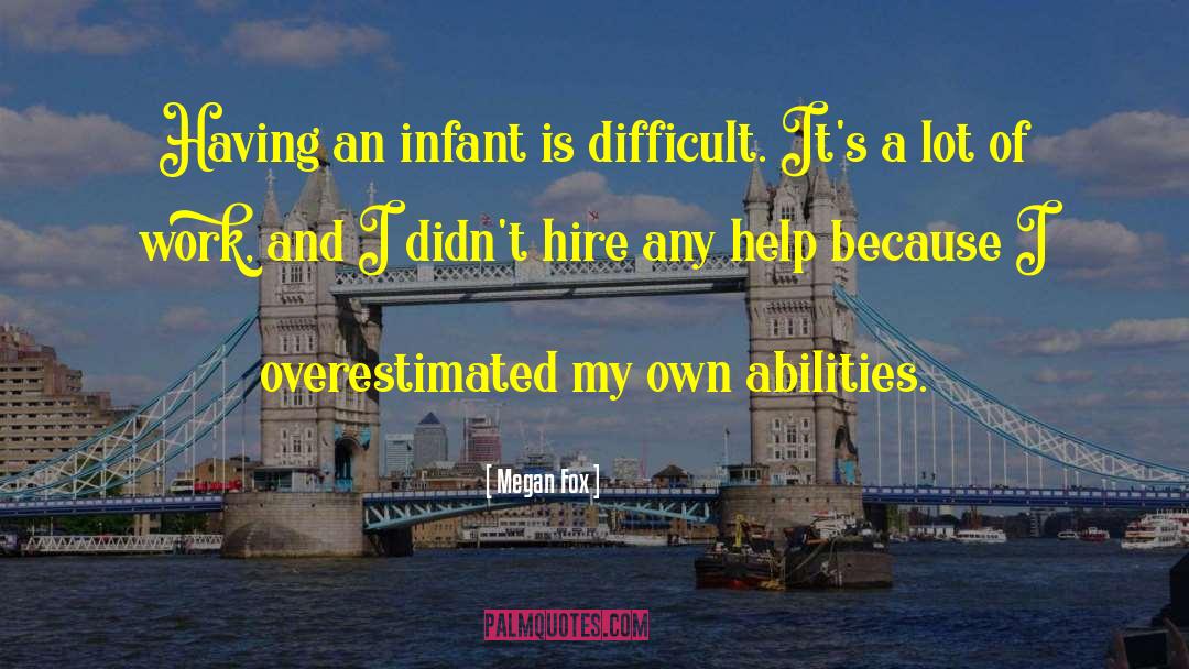 Megan Fox Quotes: Having an infant is difficult.