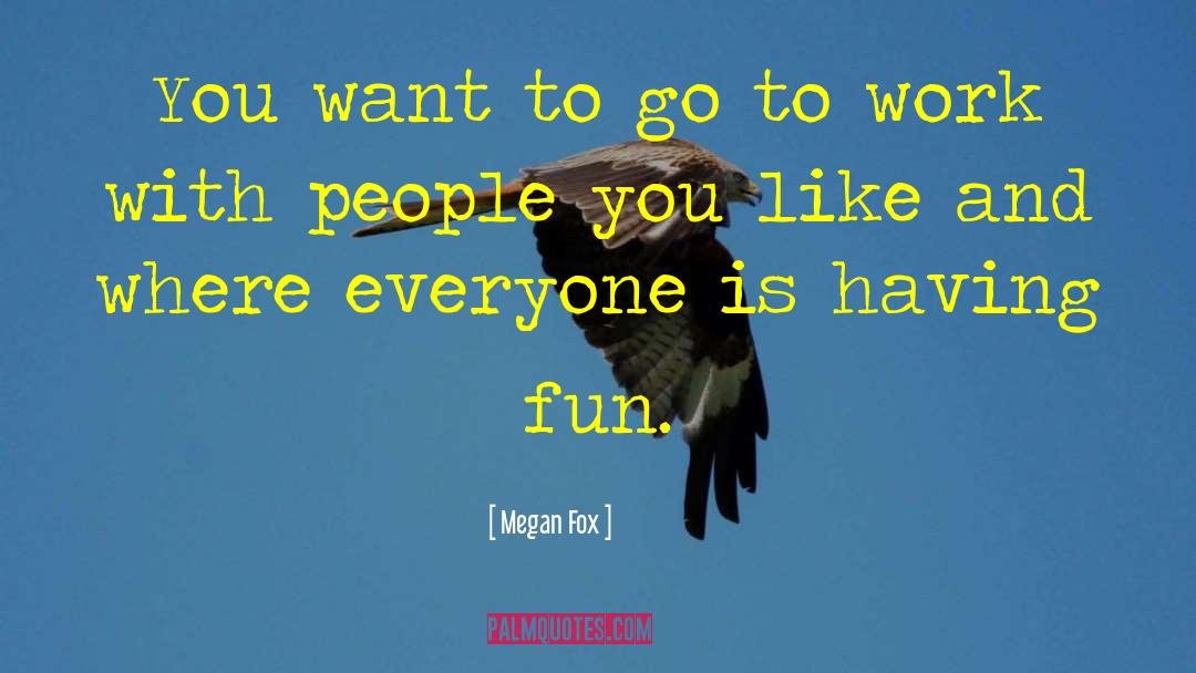 Megan Fox Quotes: You want to go to