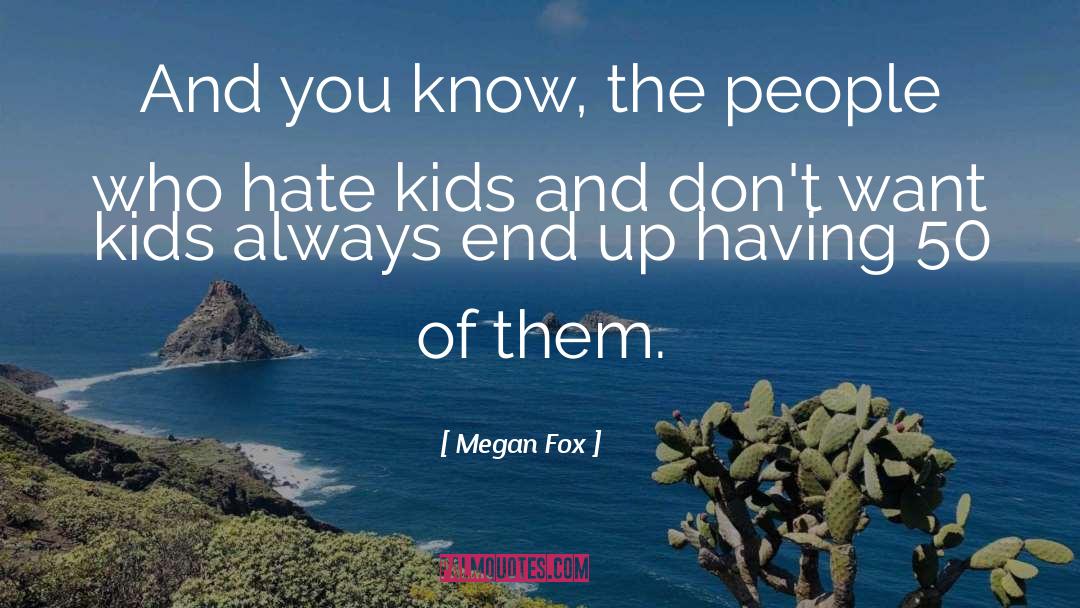 Megan Fox Quotes: And you know, the people