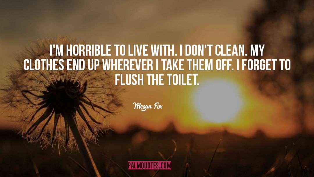 Megan Fox Quotes: I'm horrible to live with.