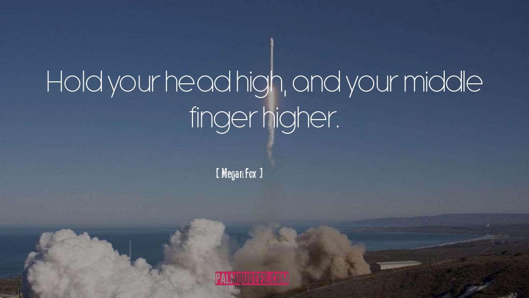 Megan Fox Quotes: Hold your head high, and