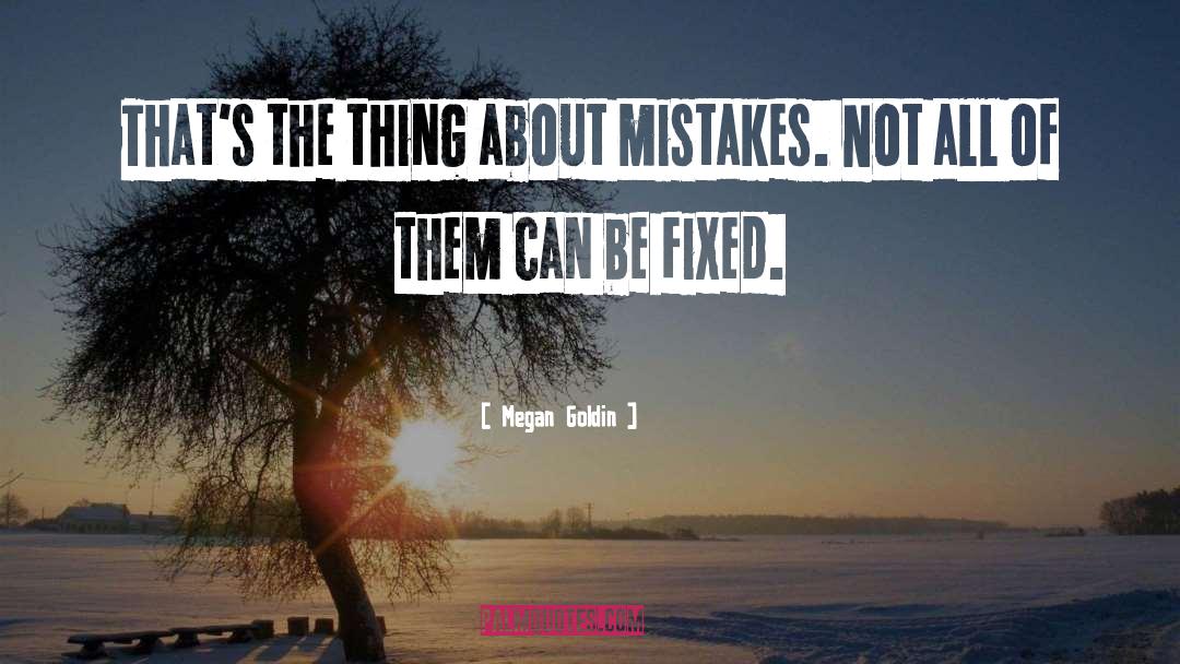 Megan Goldin Quotes: That's the thing about mistakes.