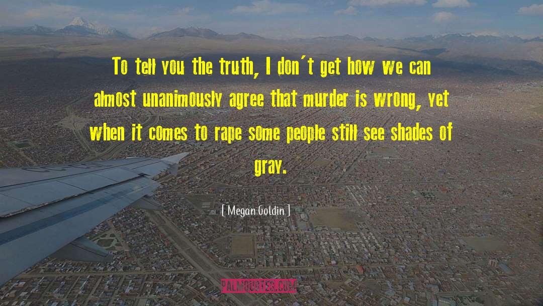 Megan Goldin Quotes: To tell you the truth,