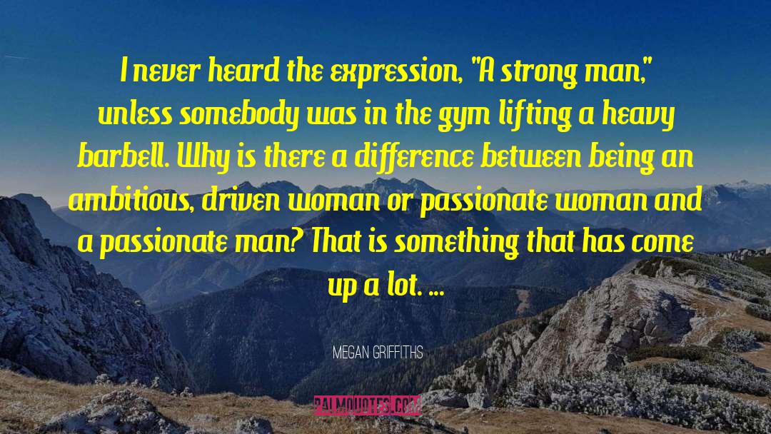 Megan Griffiths Quotes: I never heard the expression,