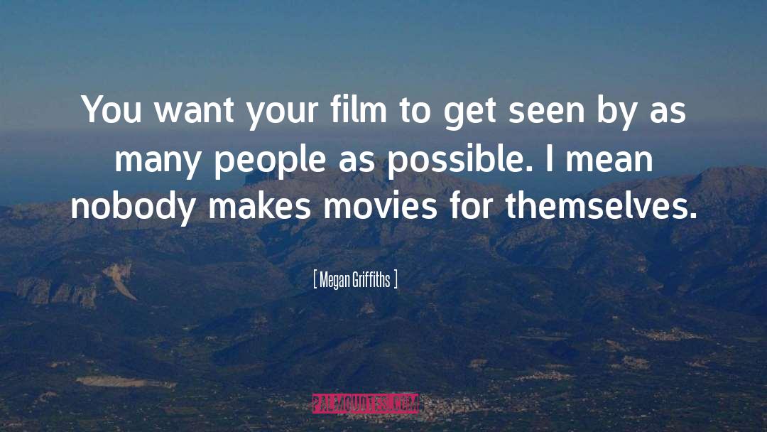 Megan Griffiths Quotes: You want your film to