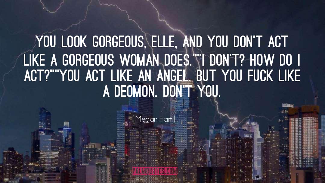 Megan Hart Quotes: You look gorgeous, Elle, and