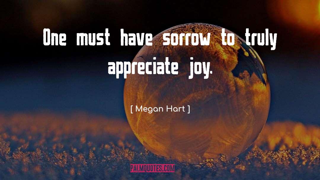 Megan Hart Quotes: One must have sorrow to