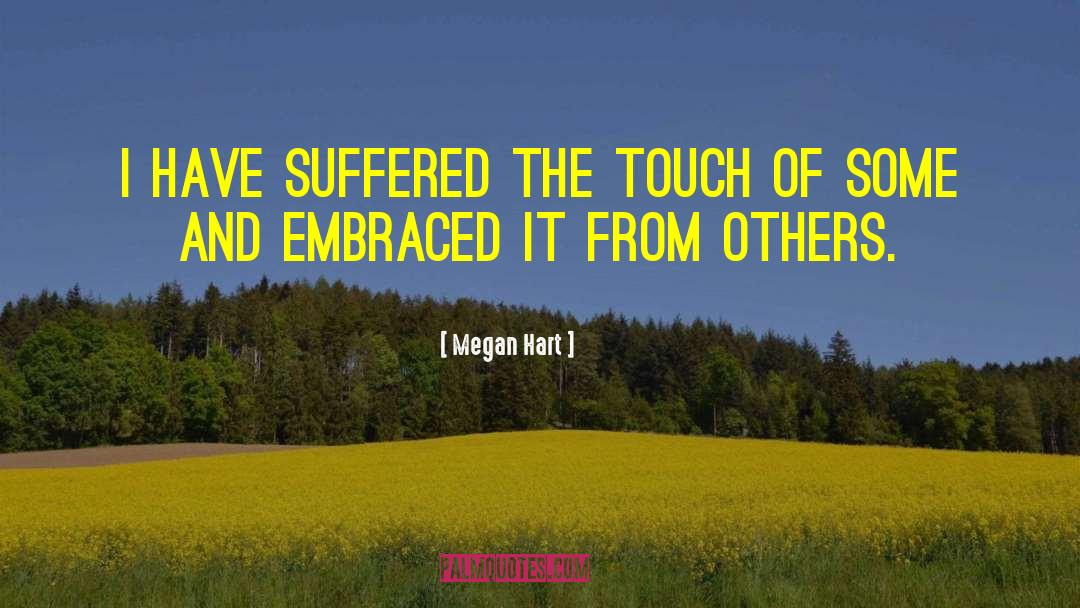 Megan Hart Quotes: I have suffered the touch