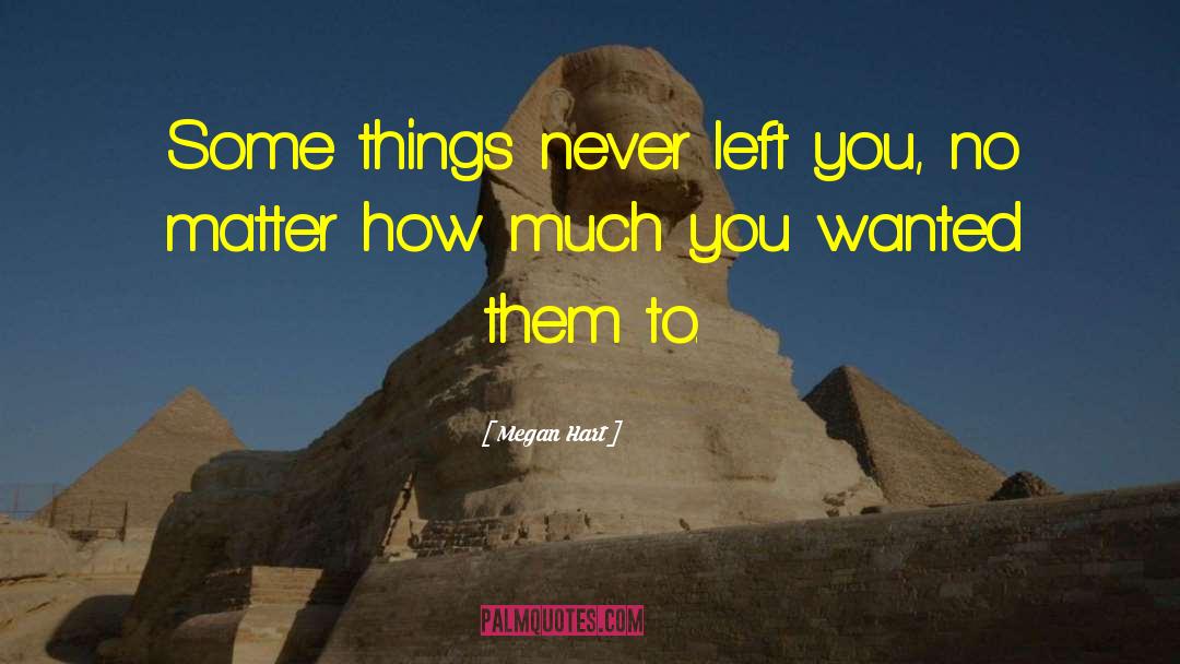 Megan Hart Quotes: Some things never left you,