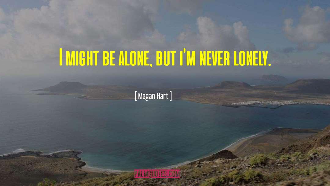 Megan Hart Quotes: I might be alone, but