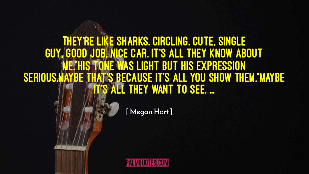 Megan Hart Quotes: They're like sharks. Circling. Cute,