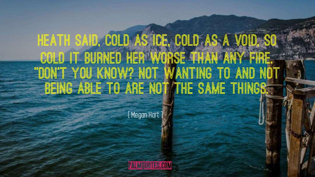 Megan Hart Quotes: Heath said, cold as ice,