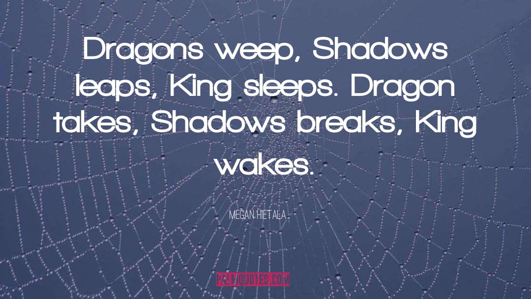 Megan Hietala Quotes: Dragons weep, Shadows leaps, King