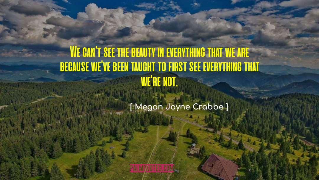Megan Jayne Crabbe Quotes: We can't see the beauty
