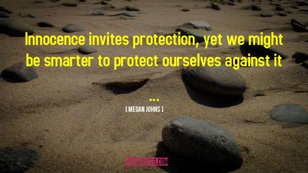 Megan Johns Quotes: Innocence invites protection, yet we