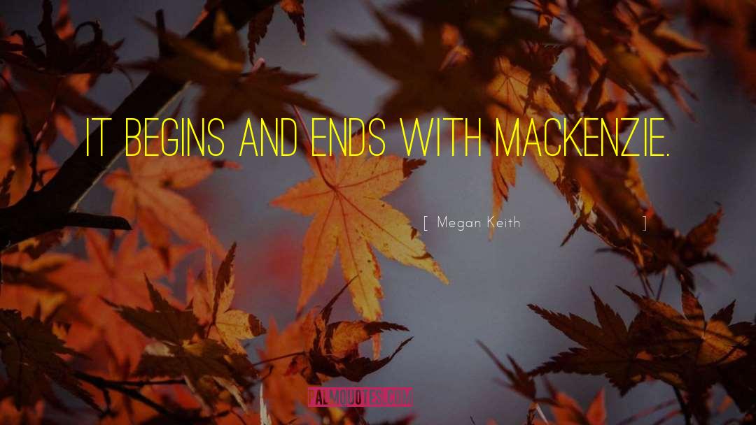 Megan Keith Quotes: It begins and ends with